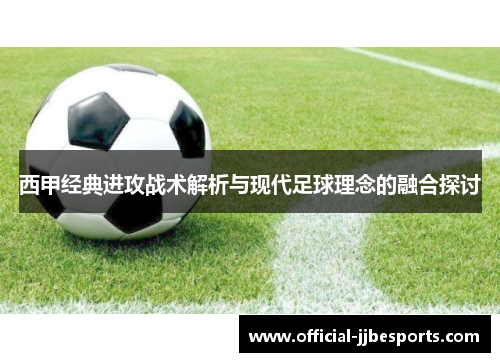 西甲经典进攻战术解析与现代足球理念的融合探讨