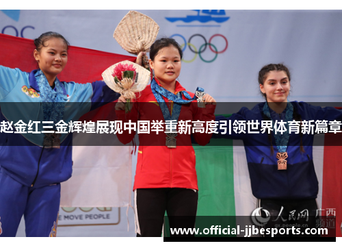 赵金红三金辉煌展现中国举重新高度引领世界体育新篇章