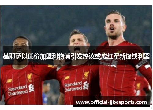 基耶萨以低价加盟利物浦引发热议或成红军新锋线利器