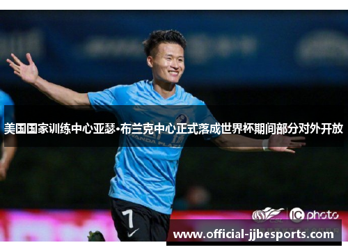 美国国家训练中心亚瑟·布兰克中心正式落成世界杯期间部分对外开放