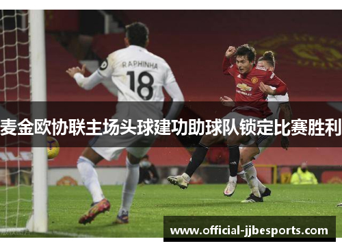 麦金欧协联主场头球建功助球队锁定比赛胜利
